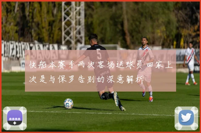 快船本赛季两次客场送球员回家上次是与保罗告别的深意解析